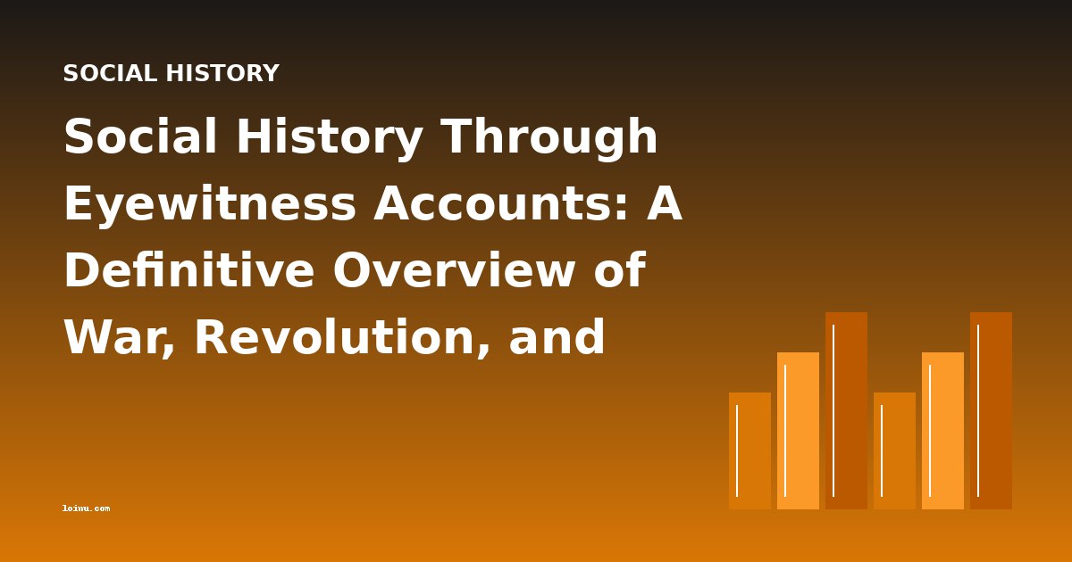 Social History Through Eyewitness Accounts: A Definitive Overview of War, Revolution, and Everyday Life
