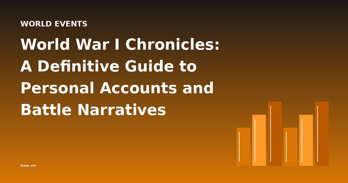 World War I Chronicles: A Definitive Guide to Personal Accounts and Battle Narratives