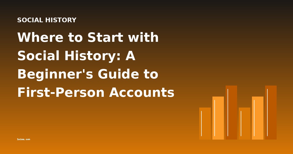 Where to Start with Social History: A Beginner's Guide to First-Person Accounts