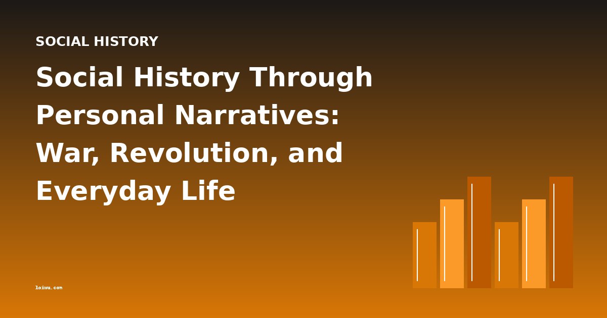 Social History Through Personal Narratives: War, Revolution, and Everyday Life